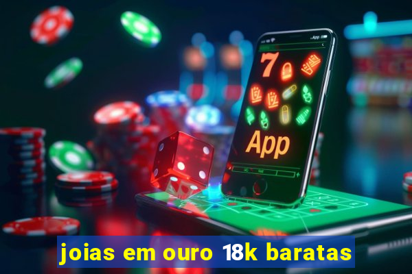 joias em ouro 18k baratas